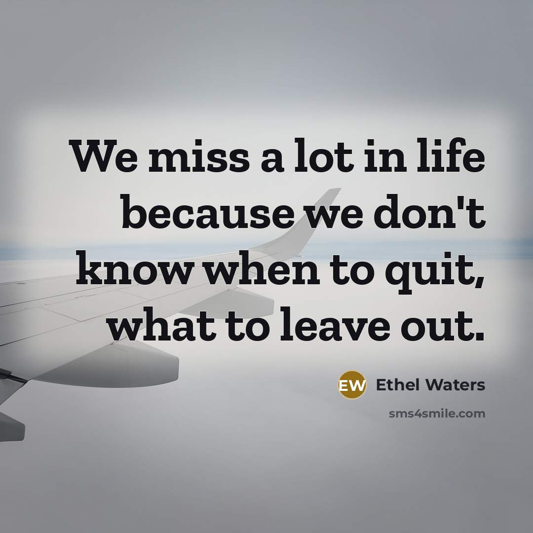 “We miss a lot in life because we don't know…” quote by Ethel Waters