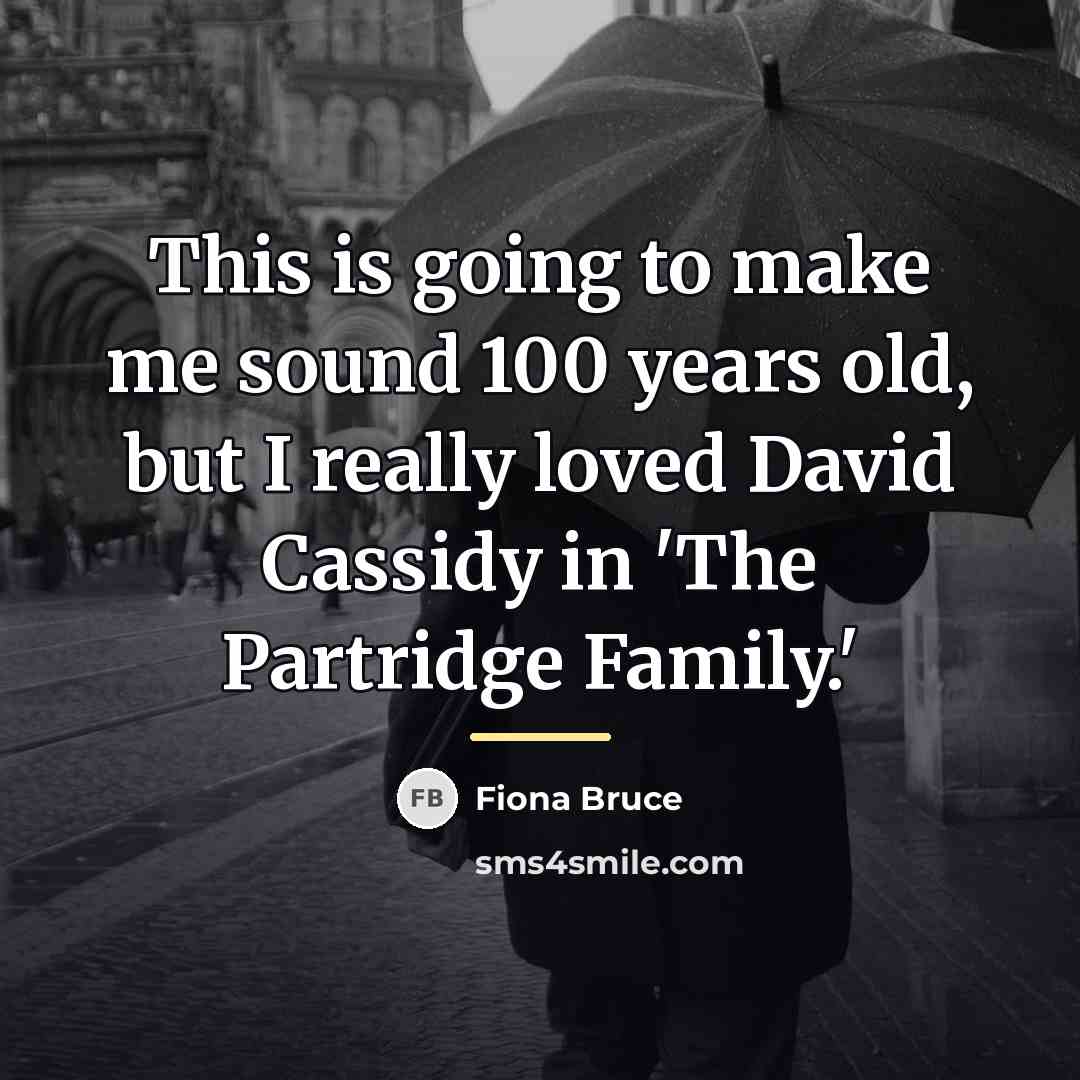 “This is going to make me sound 100 years old,…” quote by Fiona Bruce