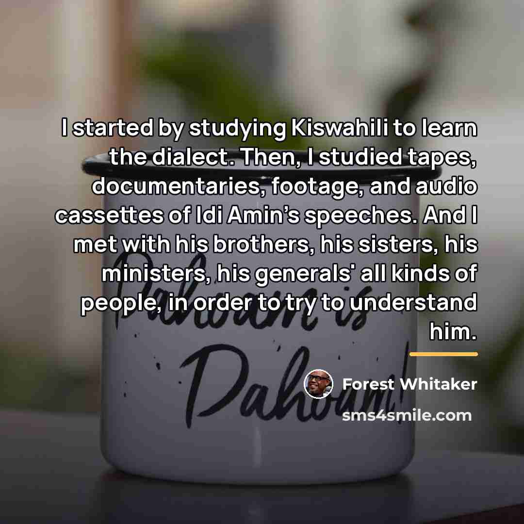 “I started by studying Kiswahili to learn the dialect. Then,…” quote by Forest Whitaker