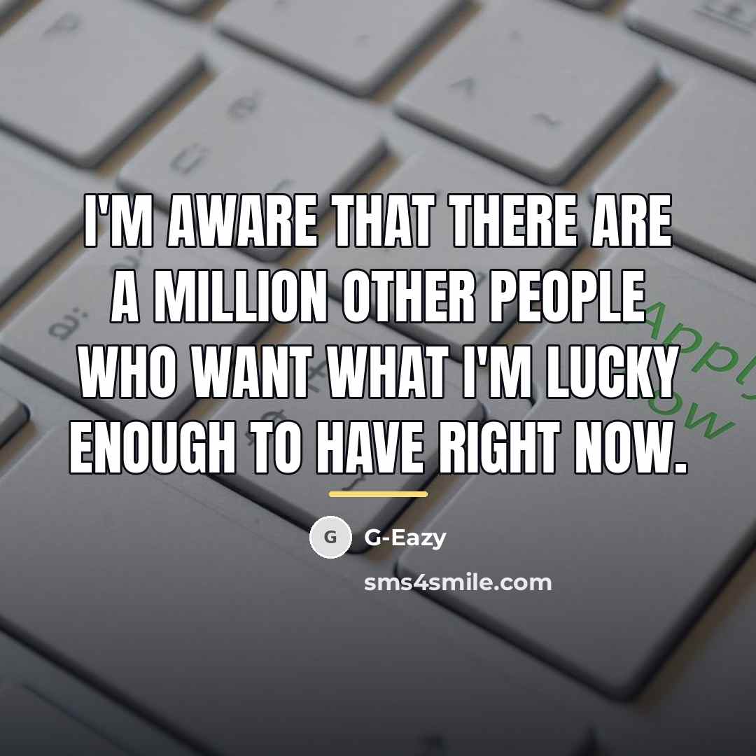 “I'm aware that there are a million other people who…” quote by G-Eazy