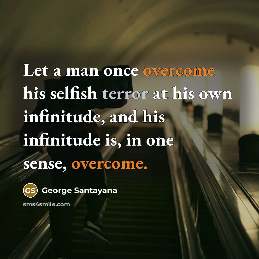 “Let a man once overcome his selfish terror at his…” quote by George Santayana