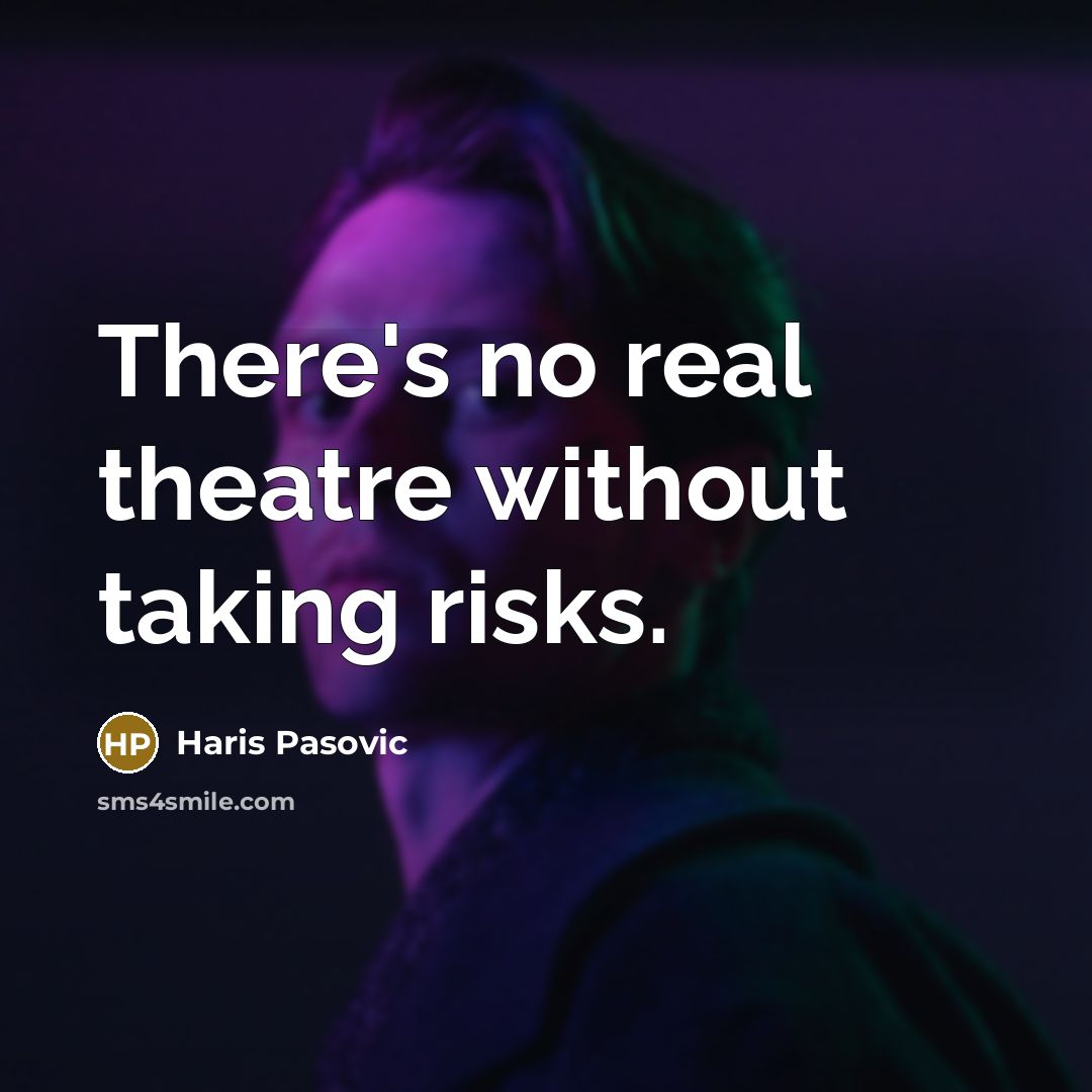 “There's no real theatre without taking risks.” quote by Haris Pasovic