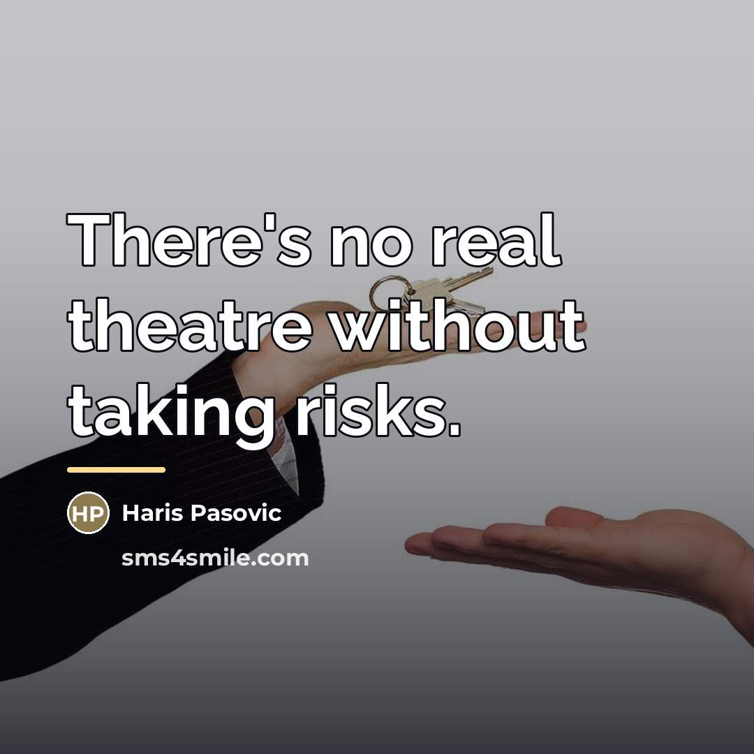 “There's no real theatre without taking risks.…” quote by Haris Pasovic