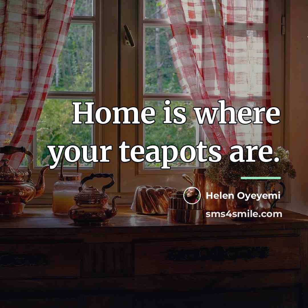 “Home is where your teapots are.…” quote by Helen Oyeyemi