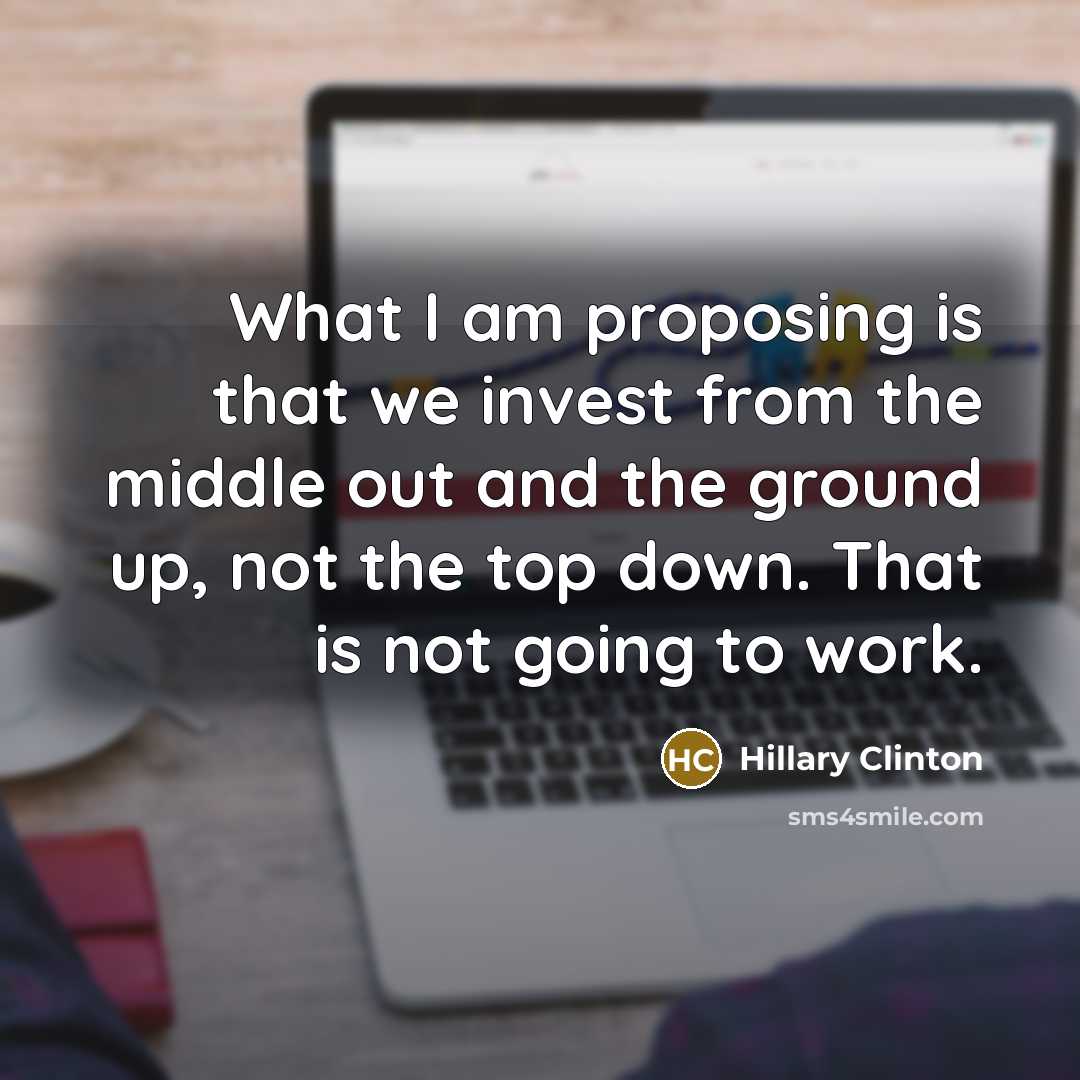 “What I am proposing is that we invest from the…” quote by Hillary Clinton