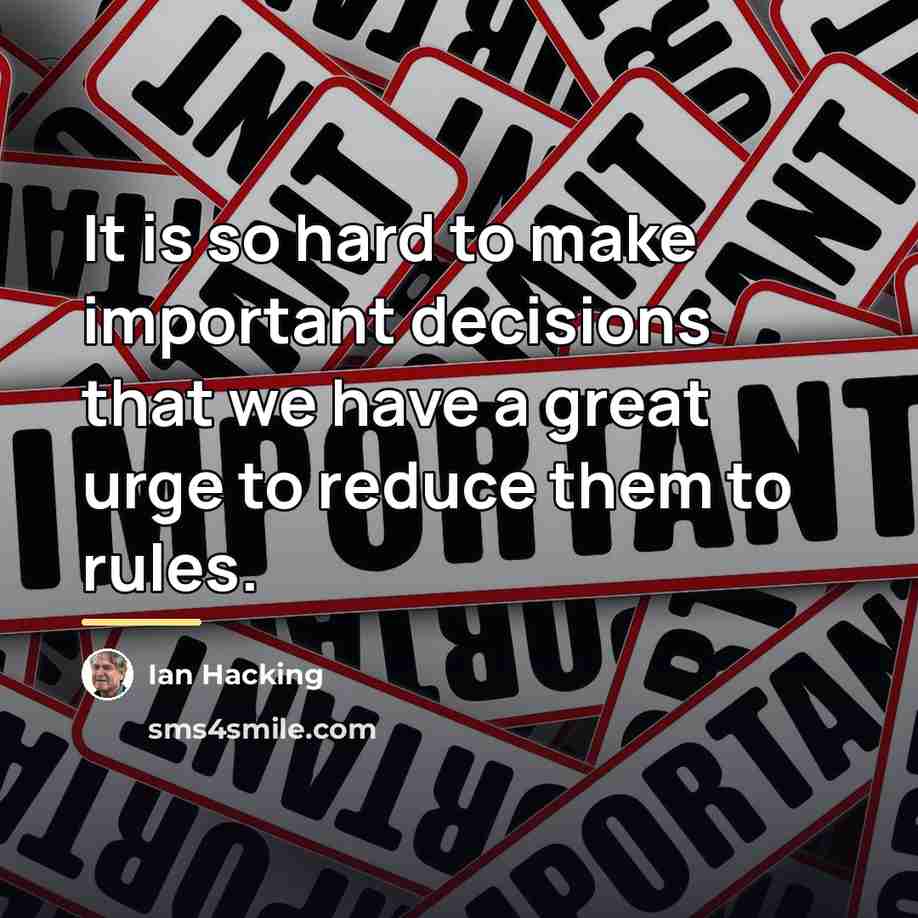“It is so hard to make important decisions that we…” quote by Ian Hacking