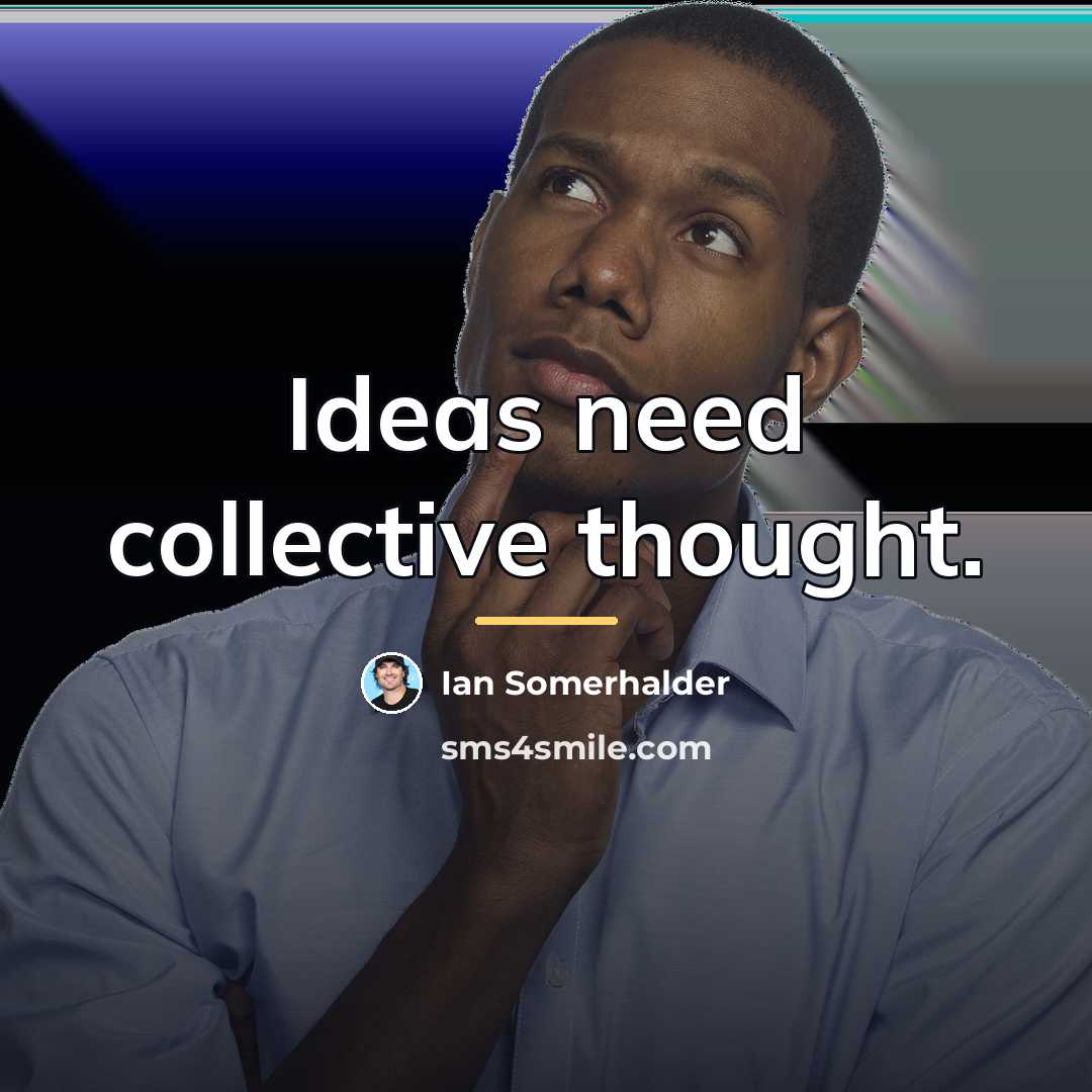 “Ideas need collective thought.…” quote by Ian Somerhalder