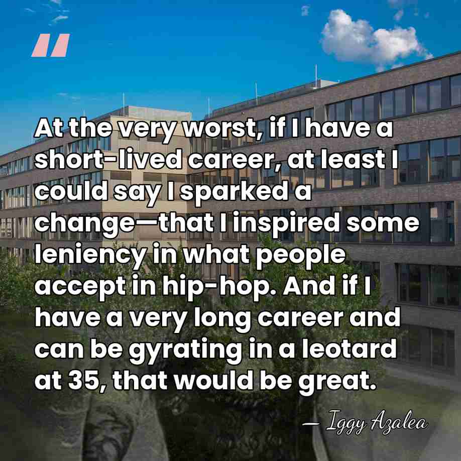 At the very worst, if I have a short-lived career, at least&hellip; - Iggy Azalea
