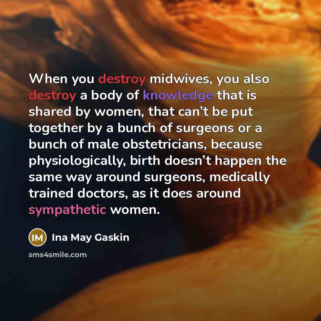 “When you destroy midwives, you also destroy a body of…” quote by Ina May Gaskin