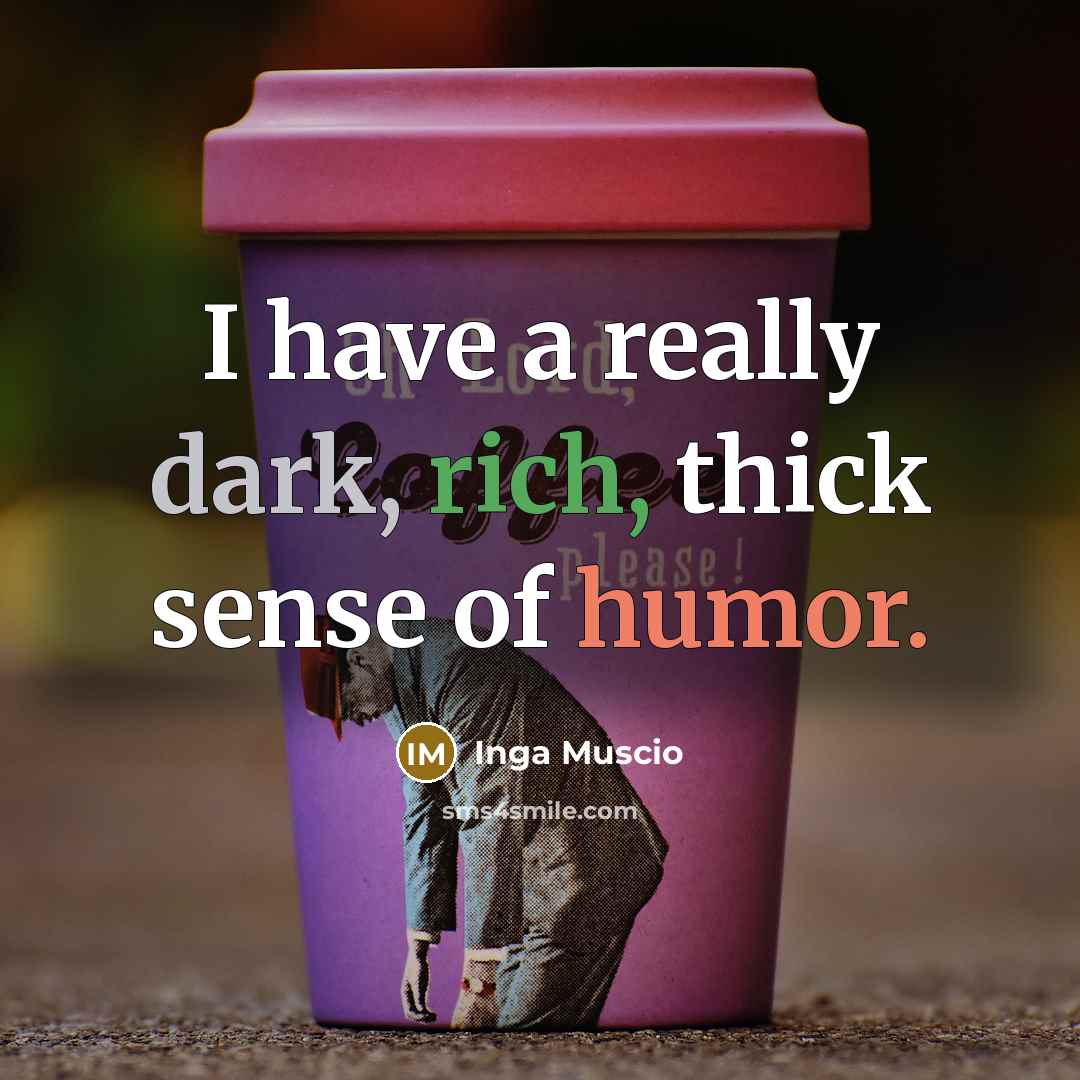 “I have a really dark, rich, thick sense of humor.” quote by Inga Muscio