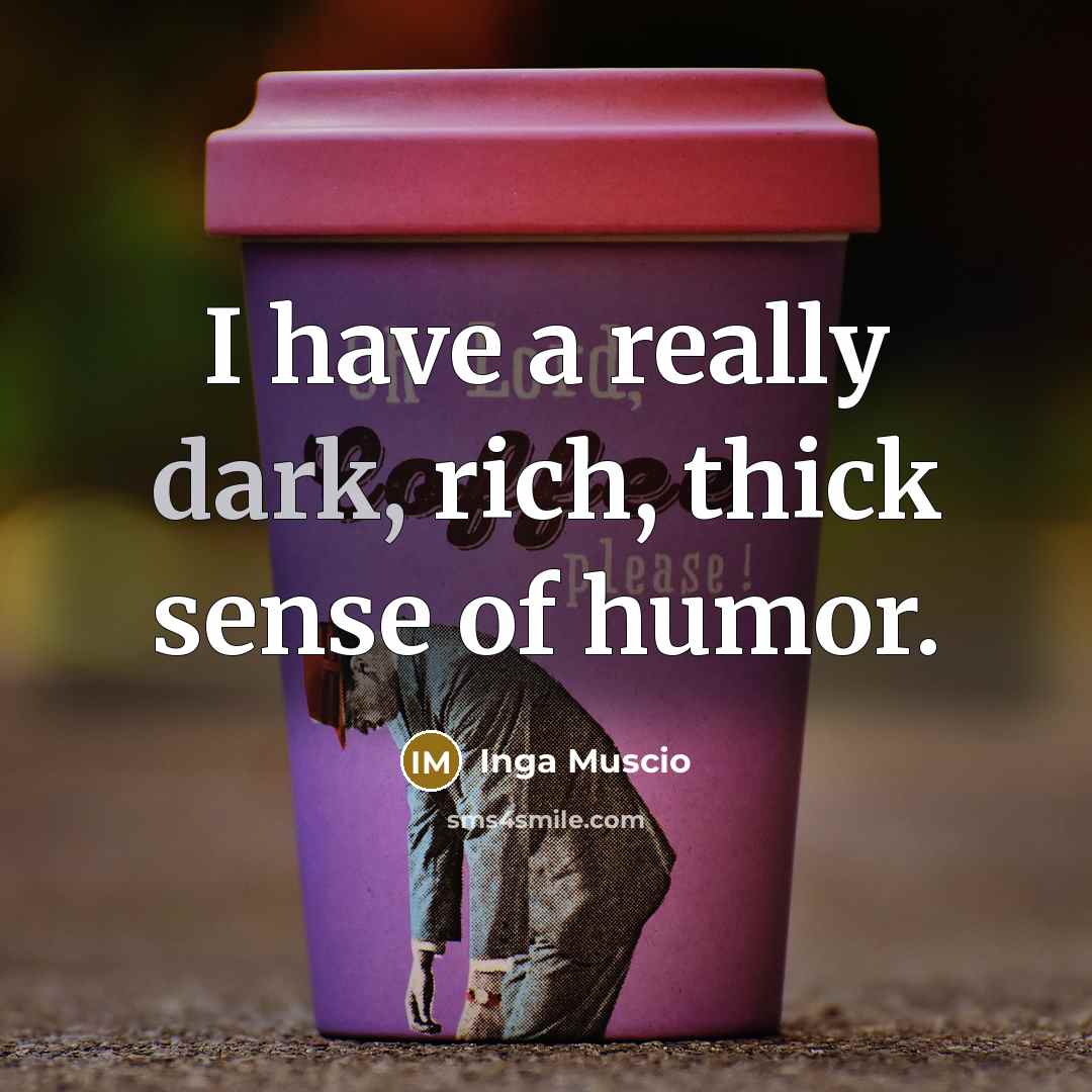 “I have a really dark, rich, thick sense of humor.…” quote by Inga Muscio