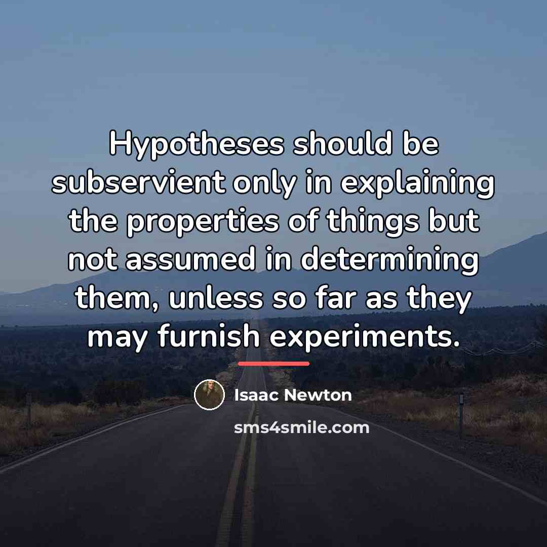 “Hypotheses should be subservient only in explaining the properties of…” quote by Isaac Newton