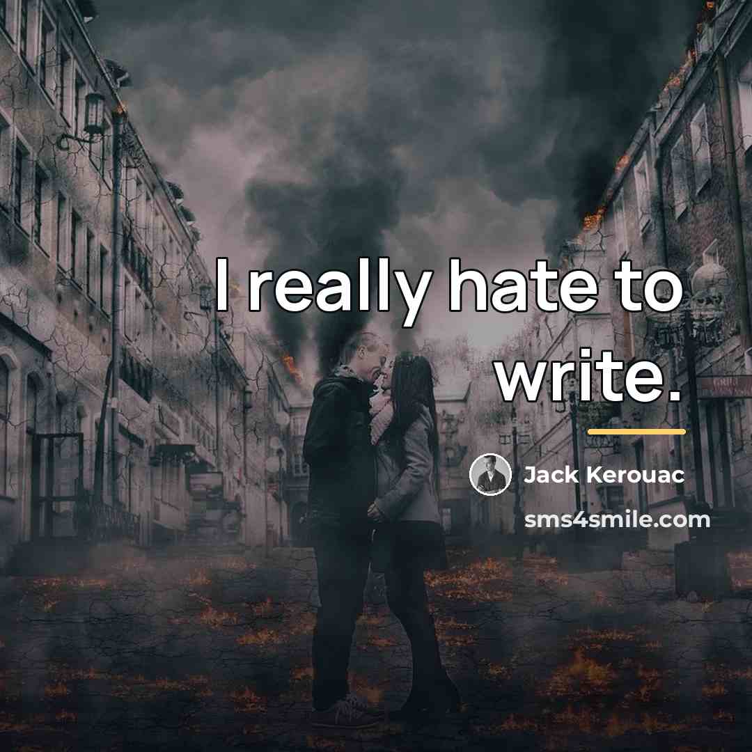 “I really hate to write.…” quote by Jack Kerouac