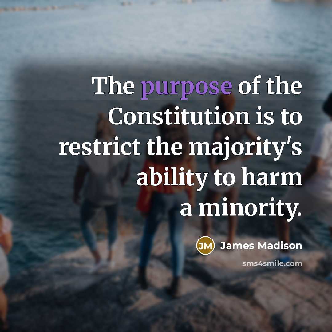 “The purpose of the Constitution is to restrict the majority's…” quote by James Madison