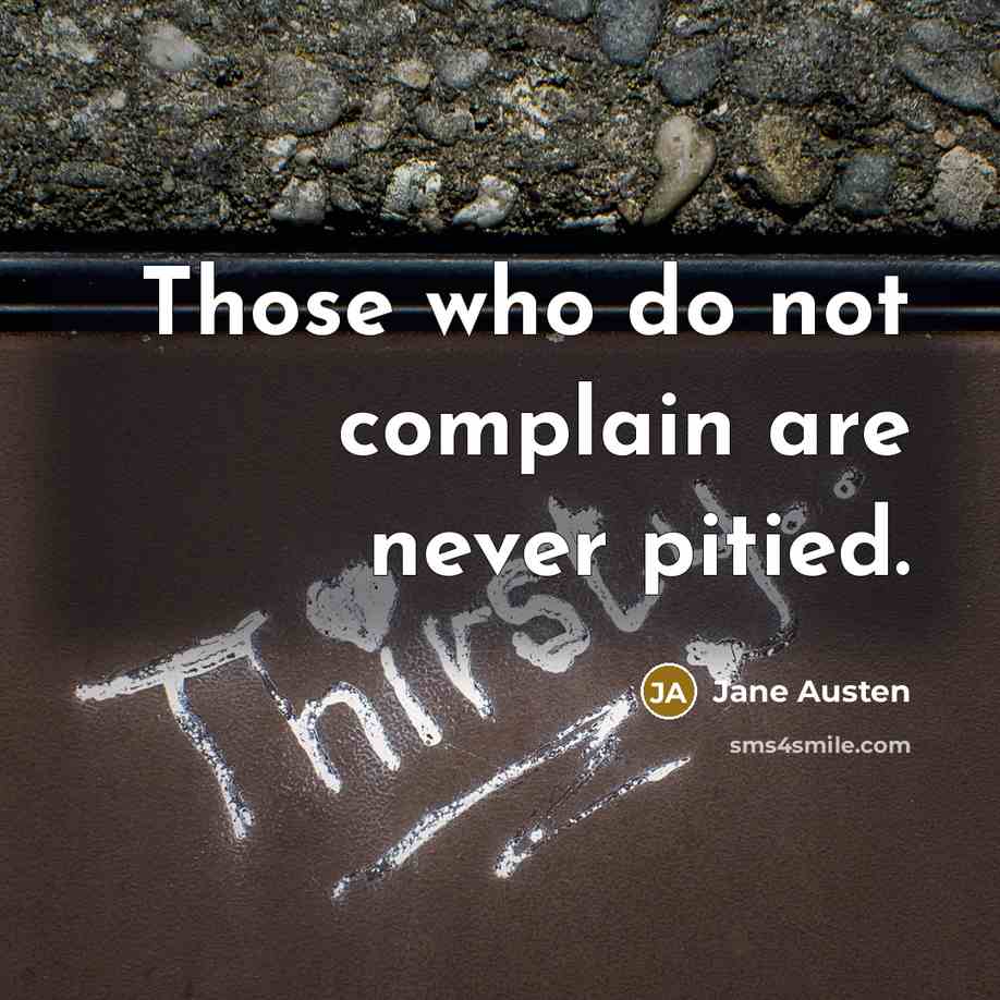 “Those who do not complain are never pitied.” quote by Jane Austen