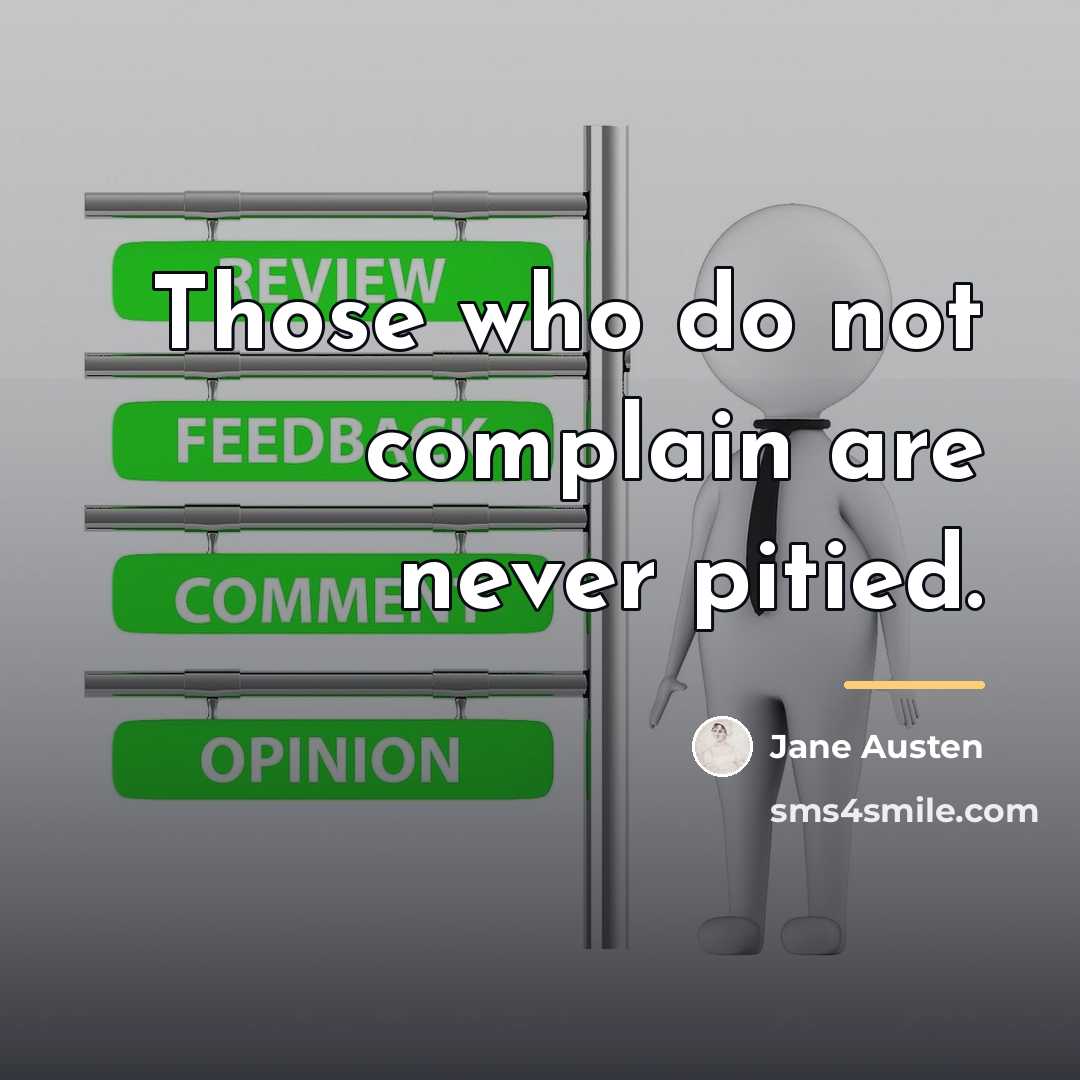 “Those who do not complain are never pitied.…” quote by Jane Austen