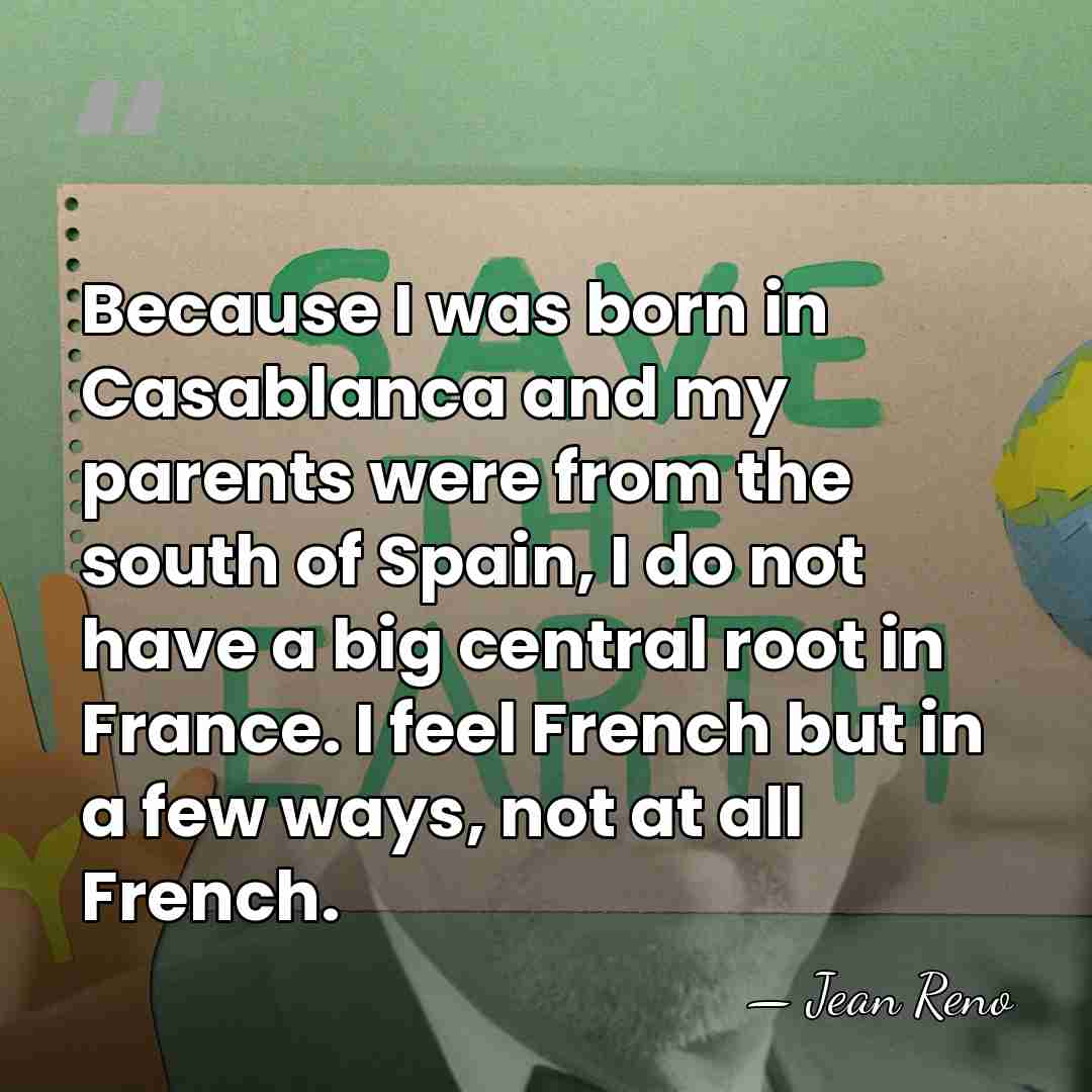 Because I was born in Casablanca and my parents were from the&hellip; - Jean Reno