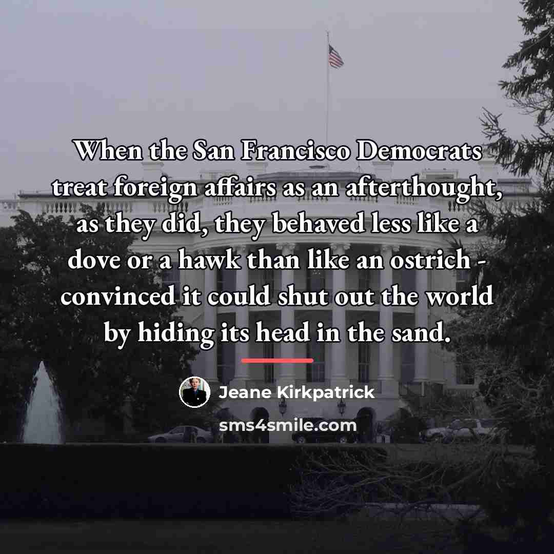 “When the San Francisco Democrats treat foreign affairs as an…” quote by Jeane Kirkpatrick