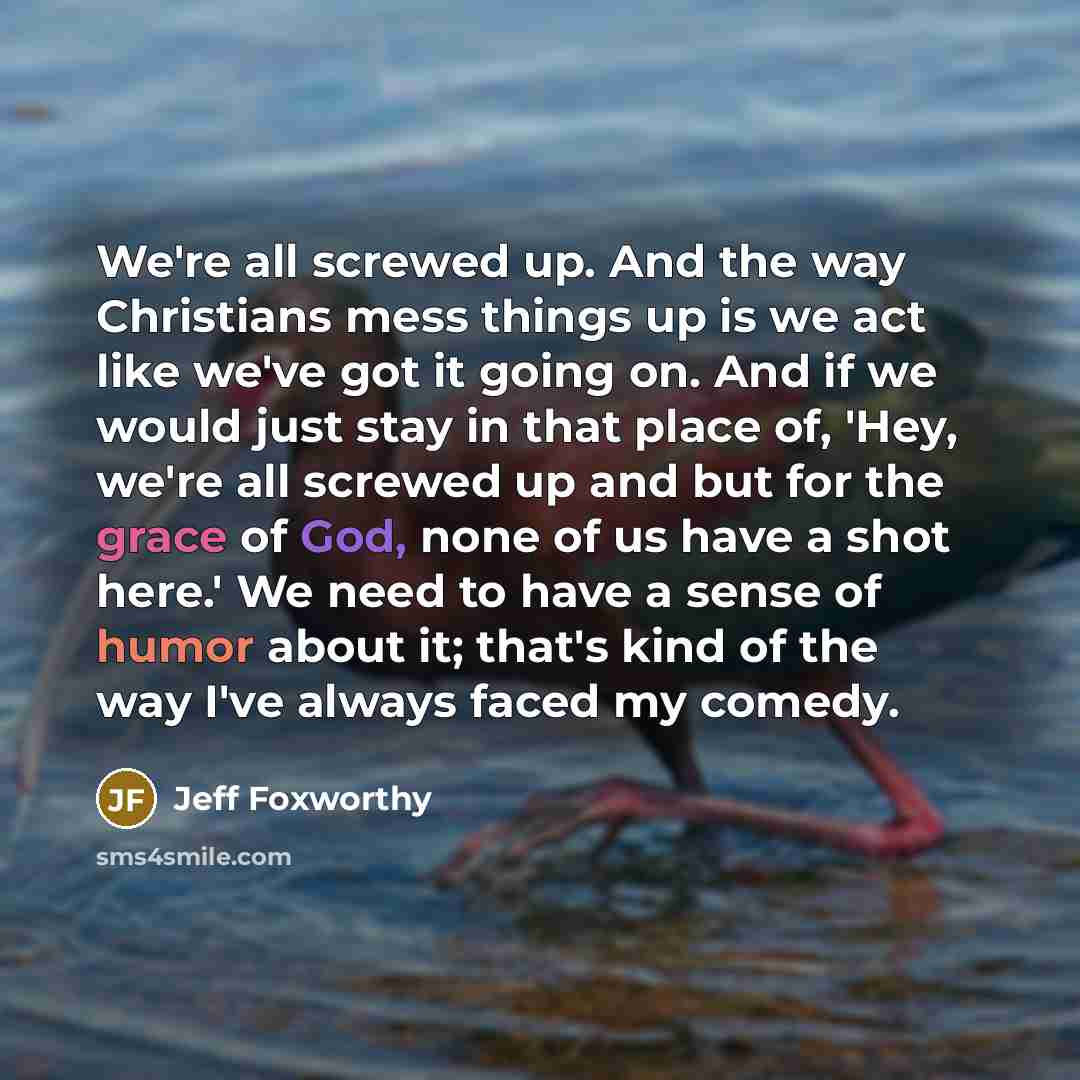 “We're all screwed up. And the way Christians mess things…” quote by Jeff Foxworthy