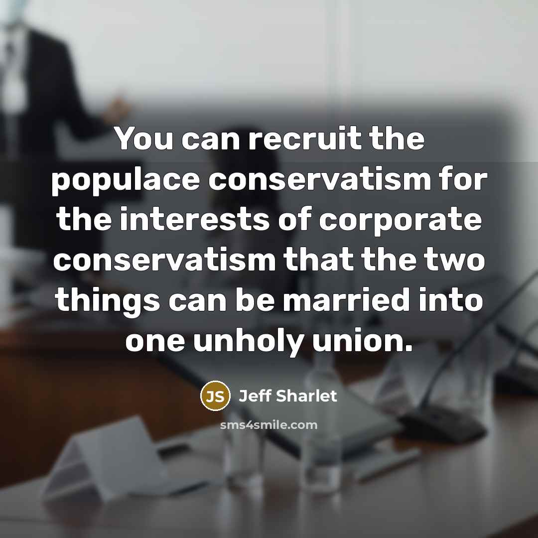 “You can recruit the populace conservatism for the interests of…” quote by Jeff Sharlet