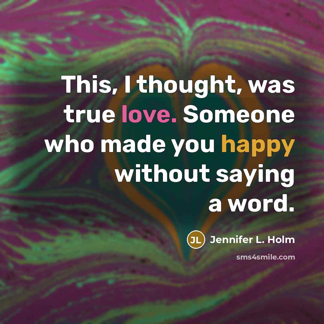 “This, I thought, was true love. Someone who made you…” quote by Jennifer L. Holm