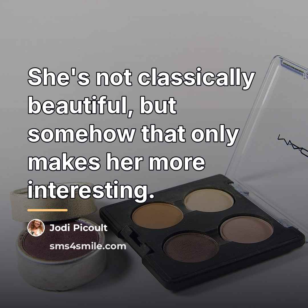 “She's not classically beautiful, but somehow that only makes her…” quote by Jodi Picoult