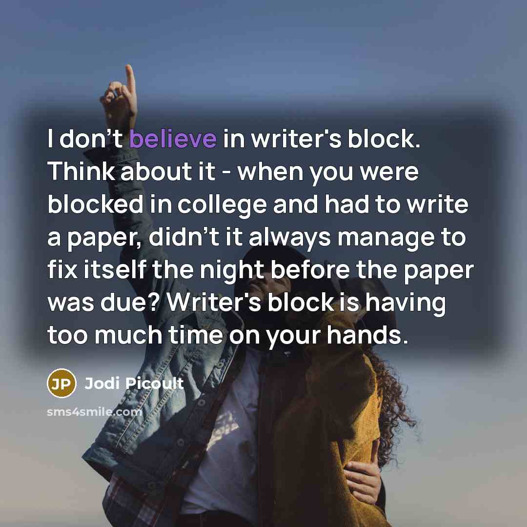 “I don't believe in writer's block. Think about it -…” quote by Jodi Picoult
