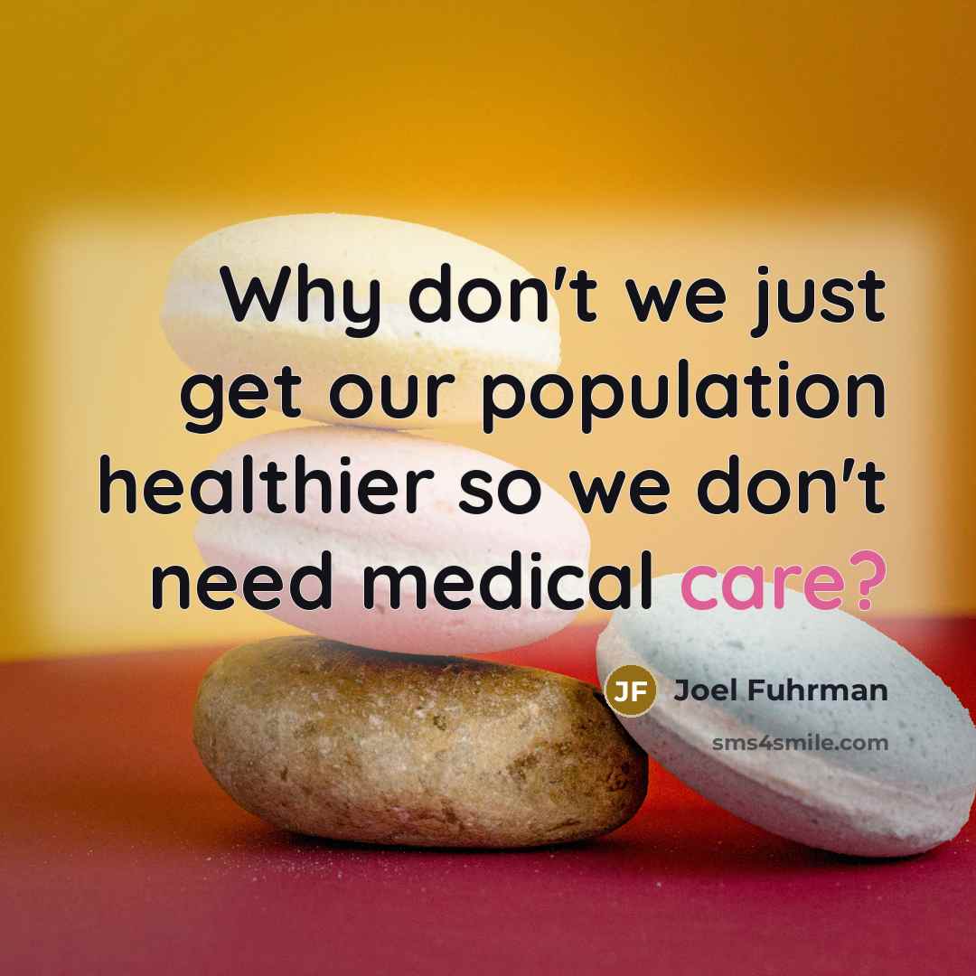 “Why don't we just get our population healthier so we…” quote by Joel Fuhrman