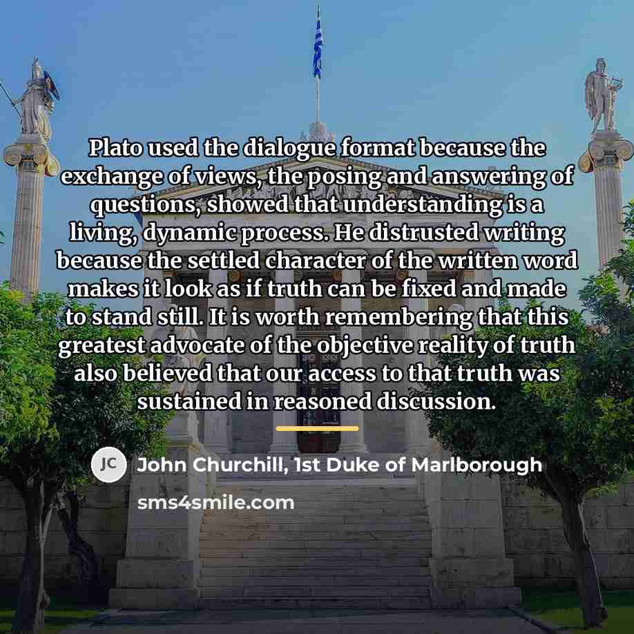 “Plato used the dialogue format because the exchange of views,…” quote by John Churchill, 1st Duke of Marlborough