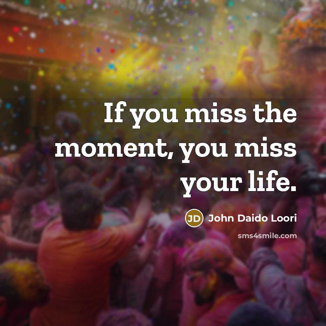 “If you miss the moment, you miss your life.…” quote by John Daido Loori