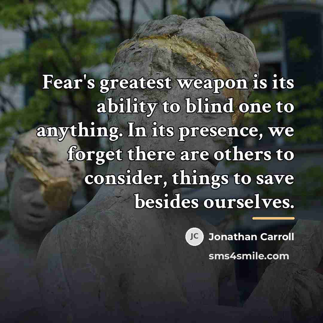 “Fear's greatest weapon is its ability to blind one to…” quote by Jonathan Carroll