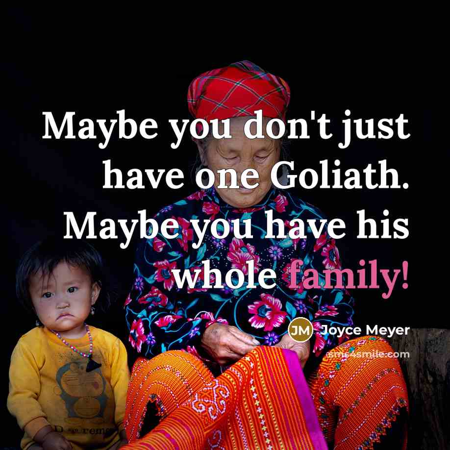 “Maybe you don't just have one Goliath. Maybe you have…” quote by Joyce Meyer