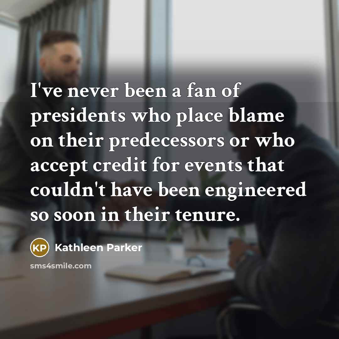 “I've never been a fan of presidents who place blame…” quote by Kathleen Parker