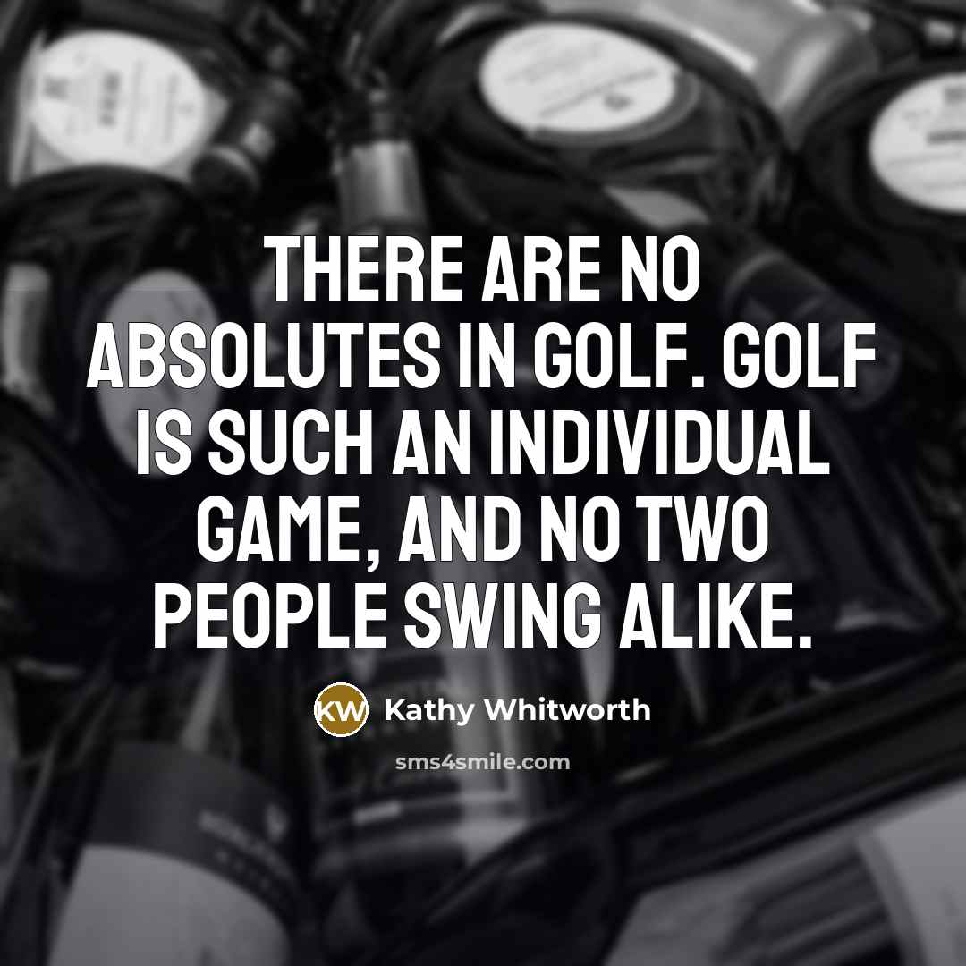“There are no absolutes in golf. Golf is such an…” quote by Kathy Whitworth