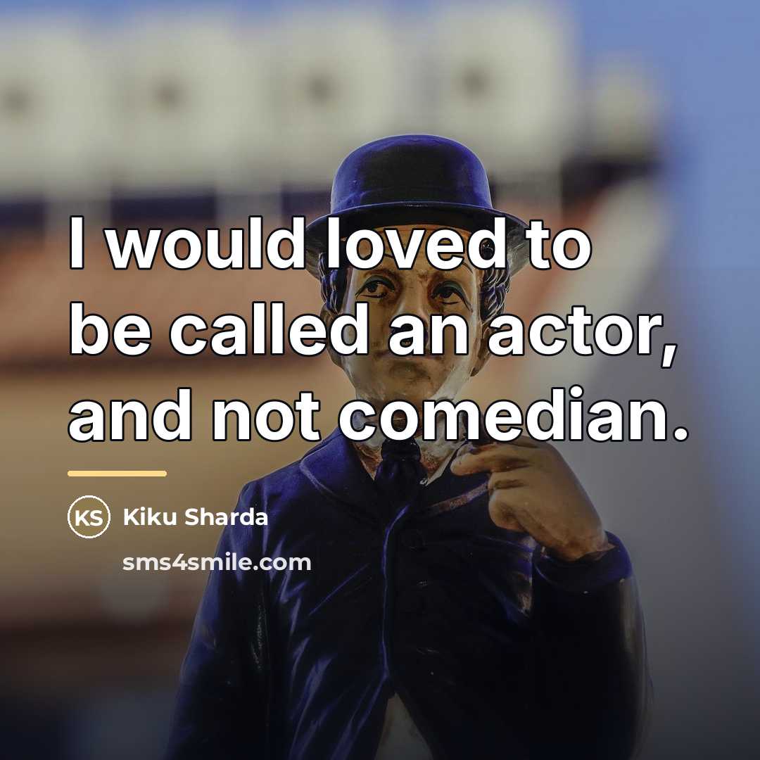 “I would loved to be called an actor, and not…” quote by Kiku Sharda