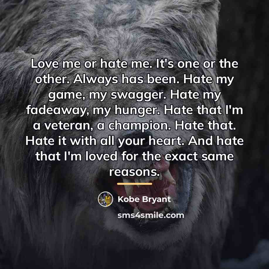 “Love me or hate me. It's one or the other.…” quote by Kobe Bryant