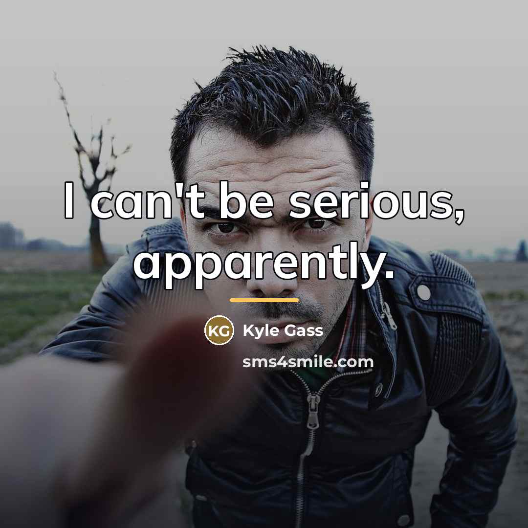 “I can't be serious, apparently.…” quote by Kyle Gass