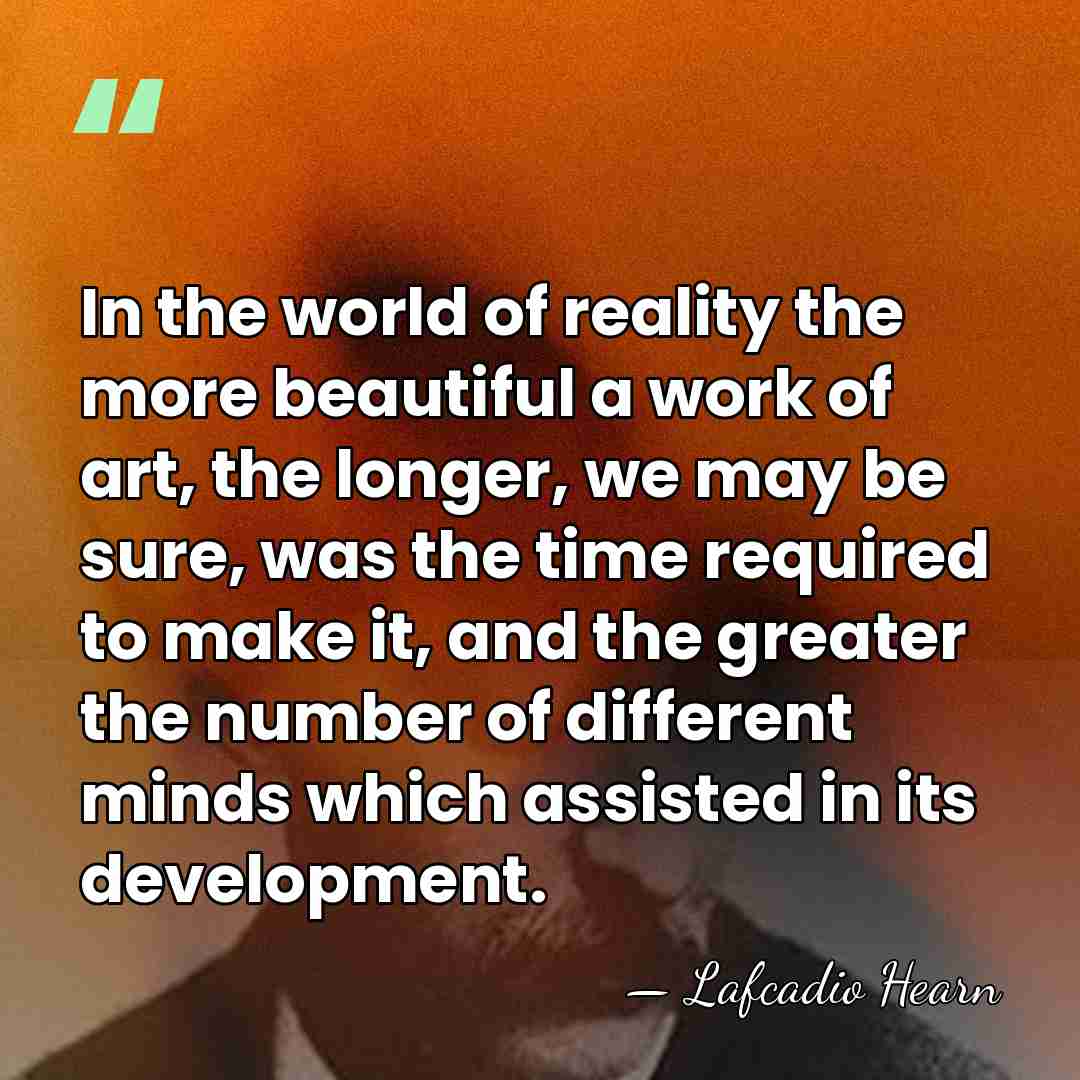 In the world of reality the more beautiful a work of art,&hellip; - Lafcadio Hearn
