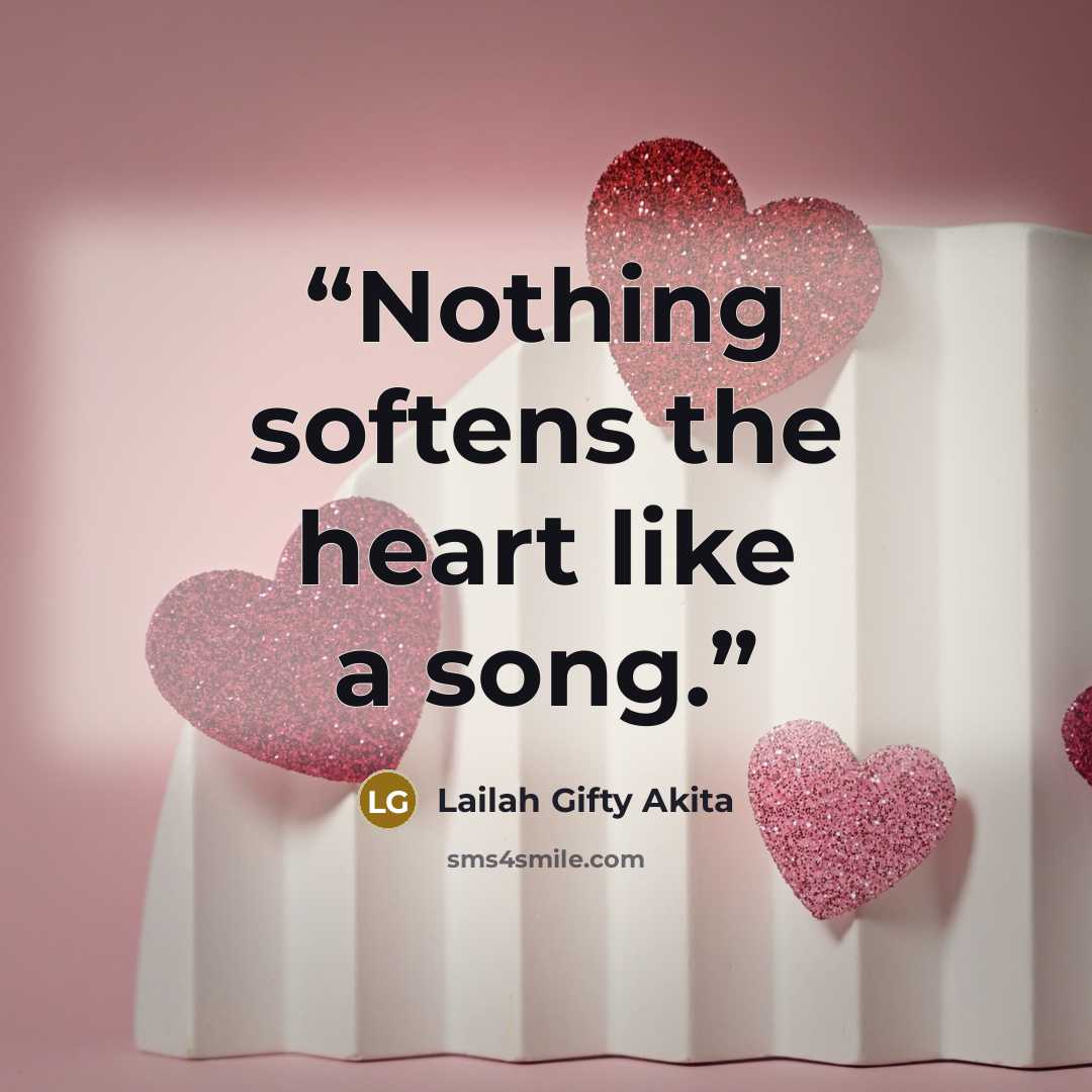 “Nothing softens the heart like a song.” quote by Lailah Gifty Akita