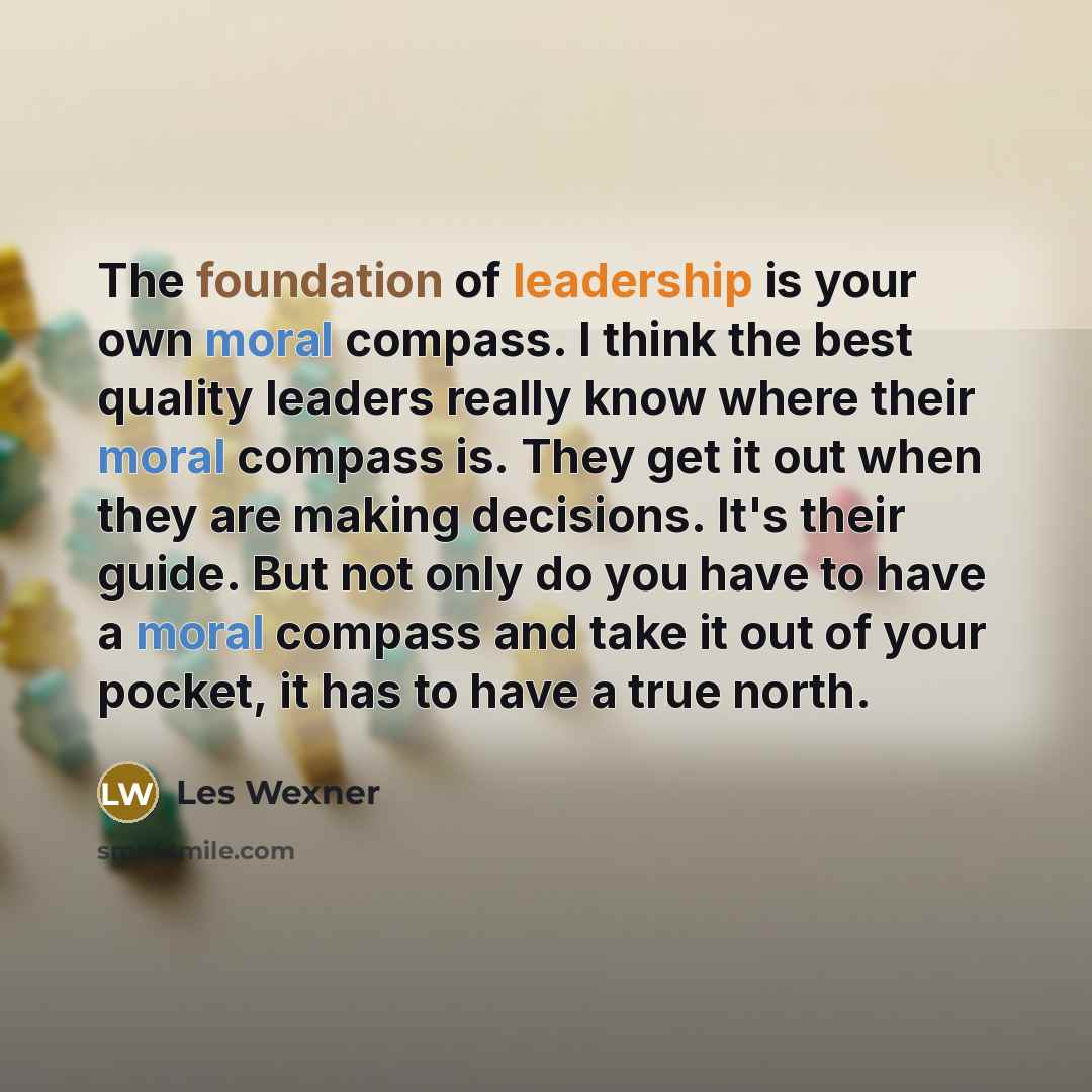 “The foundation of leadership is your own moral compass. I…” quote by Les Wexner