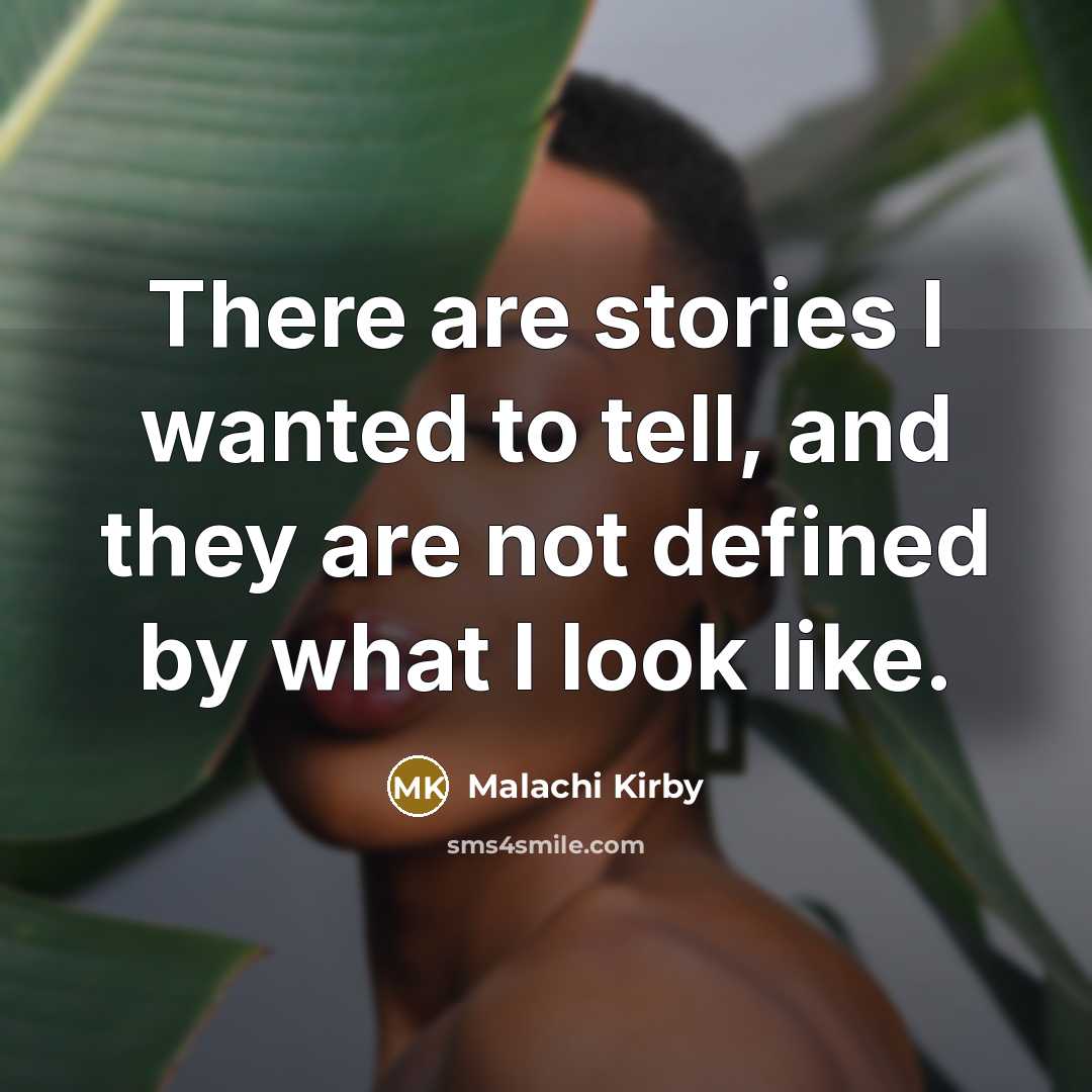 “There are stories I wanted to tell, and they are…” quote by Malachi Kirby