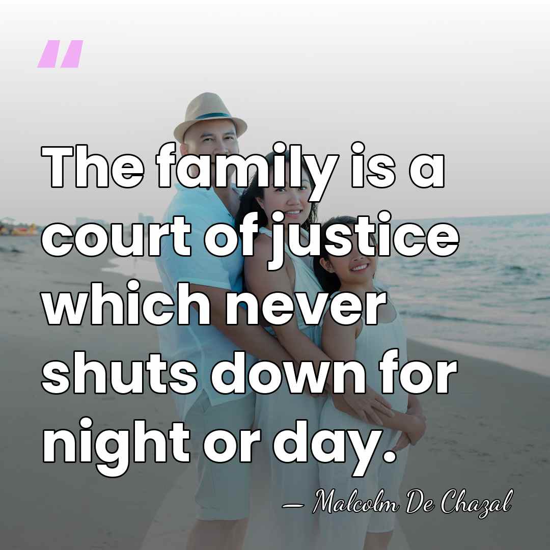 The family is a court of justice which never shuts down for&hellip; - Malcolm De Chazal