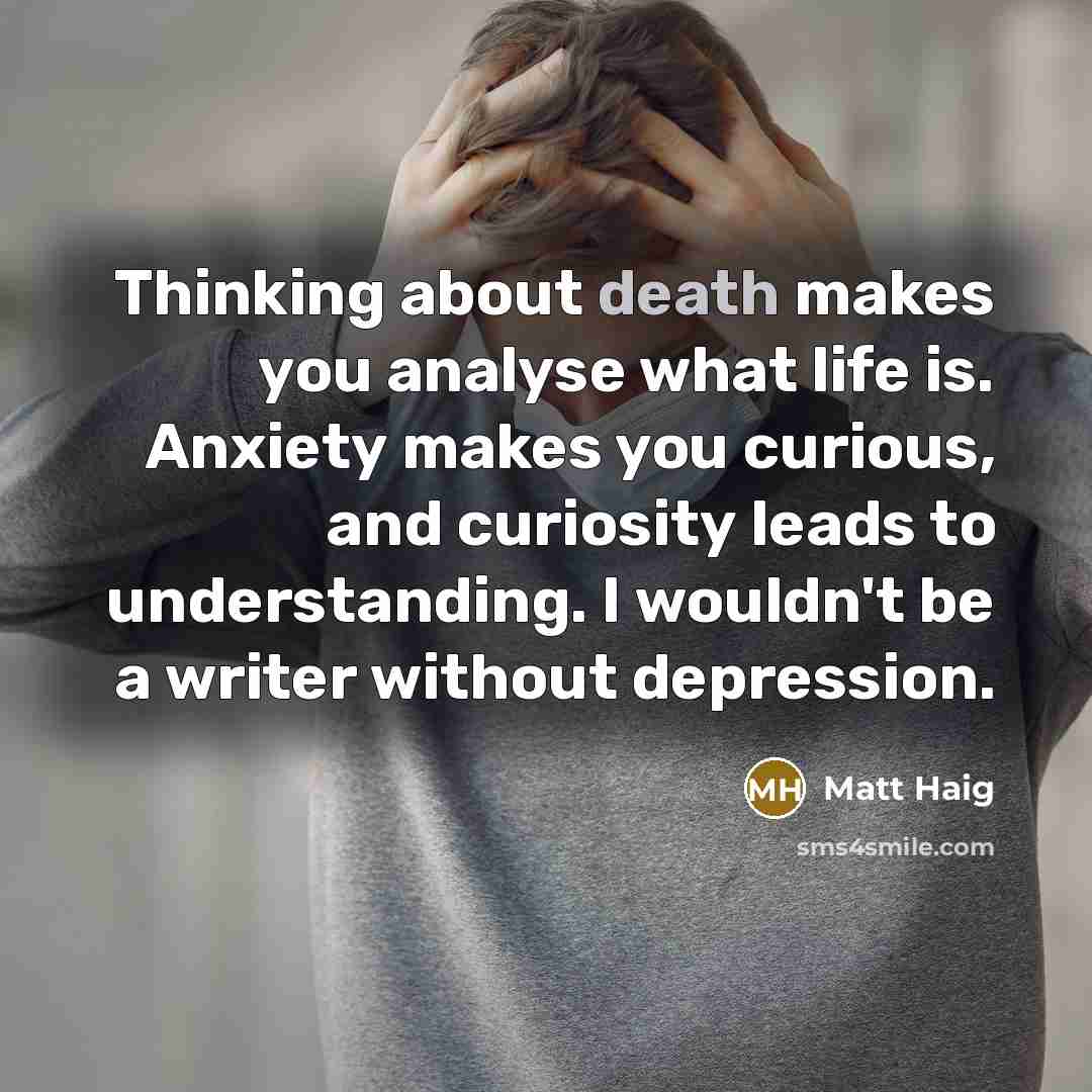 “Thinking about death makes you analyse what life is. Anxiety…” quote by Matt Haig