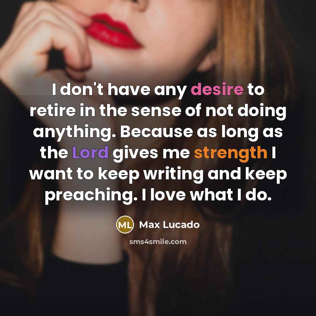 “I don't have any desire to retire in the sense…” quote by Max Lucado