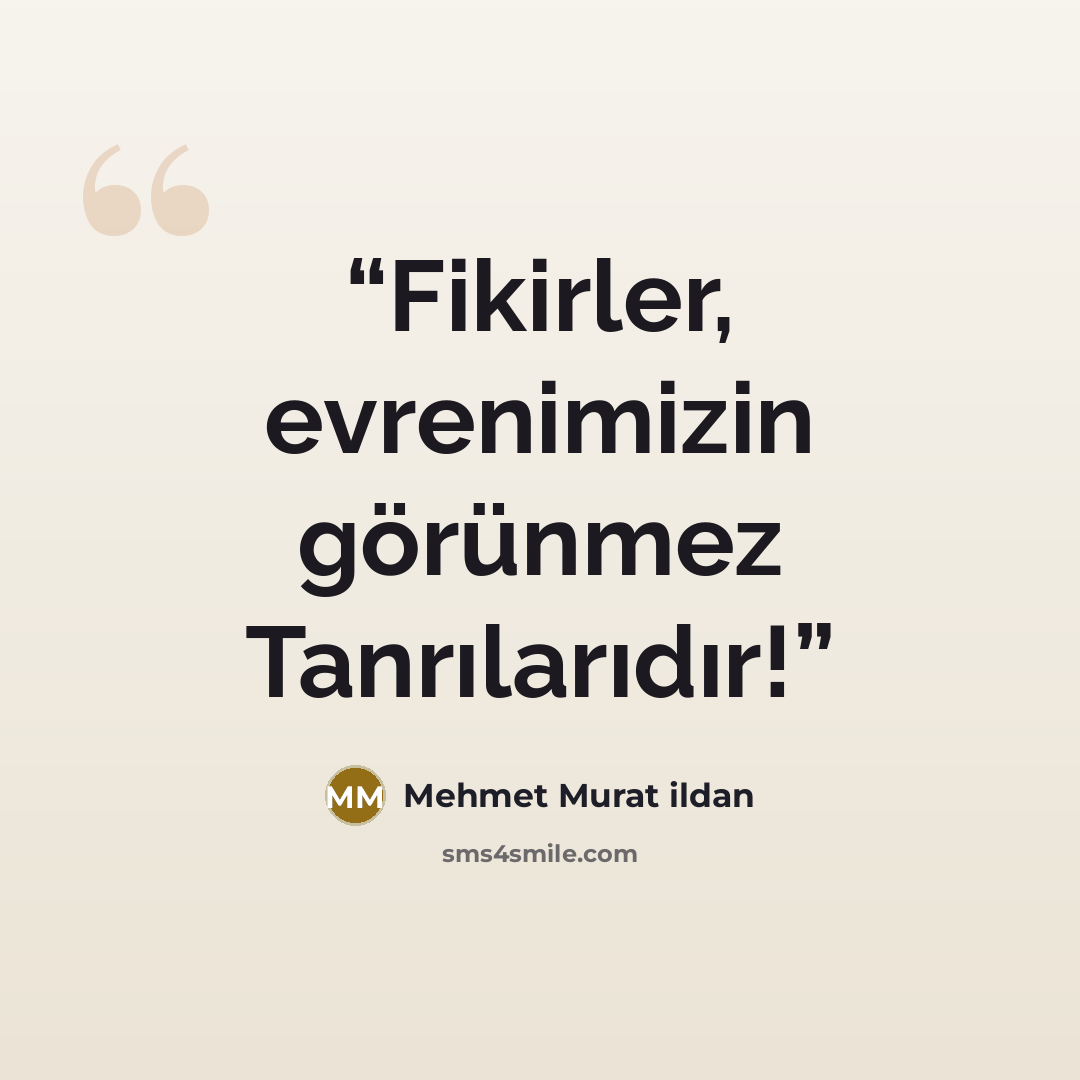 “Fikirler, evrenimizin görünmez Tanrılarıdır!” quote by Mehmet Murat ildan