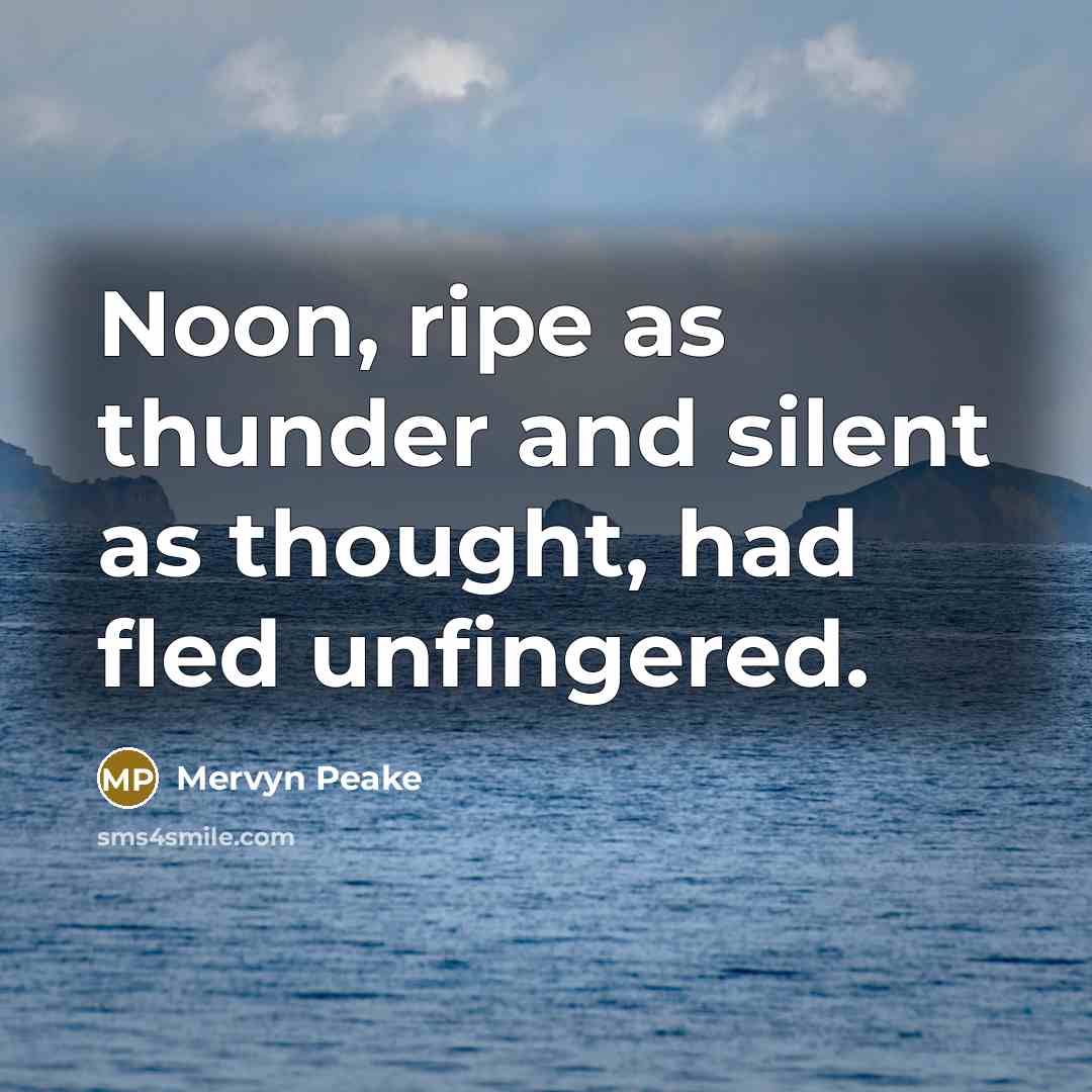 “Noon, ripe as thunder and silent as thought, had fled…” quote by Mervyn Peake