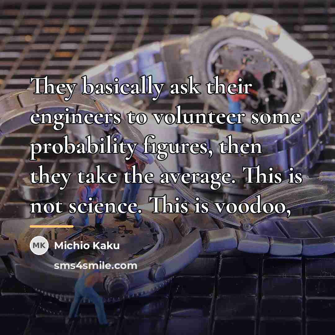 “They basically ask their engineers to volunteer some probability figures,…” quote by Michio Kaku