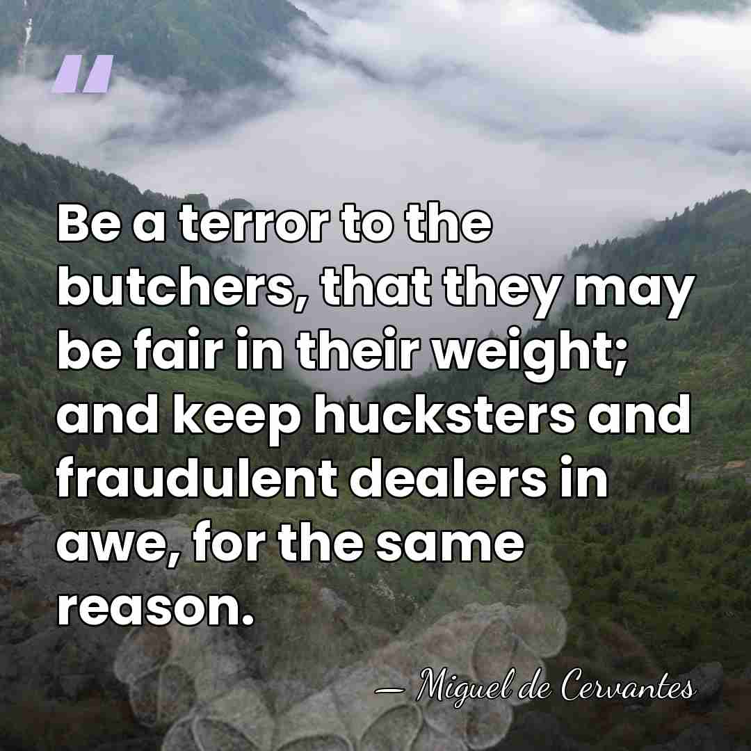 Be a terror to the butchers, that they may be fair in&hellip; - Miguel de Cervantes