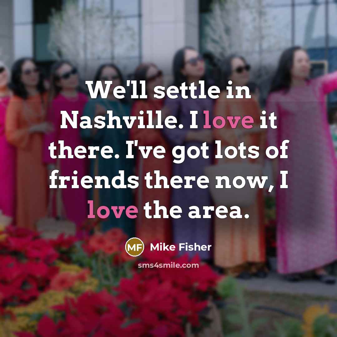 “We'll settle in Nashville. I love it there. I've got…” quote by Mike Fisher