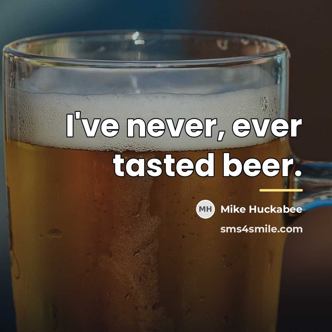 “I've never, ever tasted beer.…” quote by Mike Huckabee